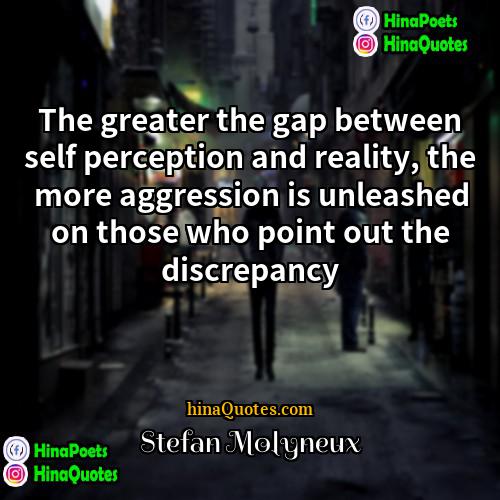 Stefan Molyneux Quotes | The greater the gap between self perception